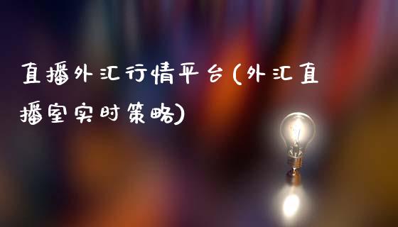 直播外汇行情平台(外汇直播室实时策略)