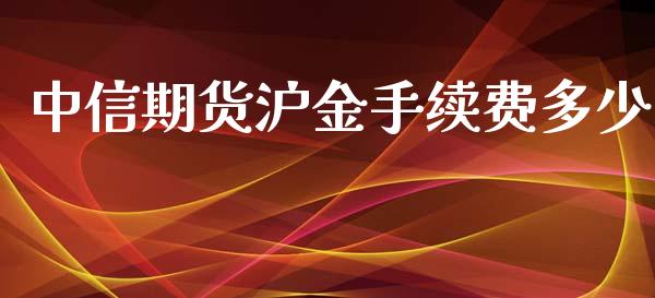 中信期货沪金手续费多少