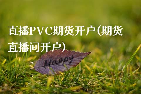 直播PVC期货开户(期货直播间开户)