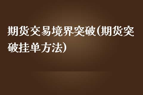 期货交易境界突破(期货突破挂单方法)