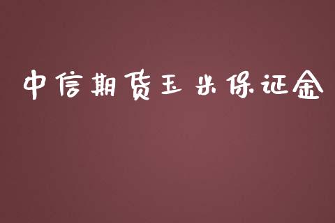 中信期货玉米保证金