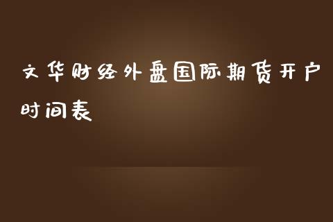 文华财经外盘国际期货开户时间表