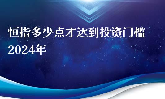 恒指多少点才达到投资门槛2024年