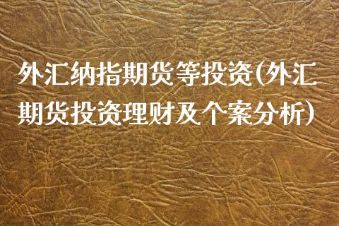 外汇纳指期货等投资(外汇期货投资理财及个案分析)