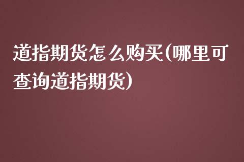 道指期货怎么购买(哪里可查询道指期货)