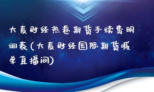 大麦财经热卷期货手续费明细表(大麦财经国际期货喊单直播间)