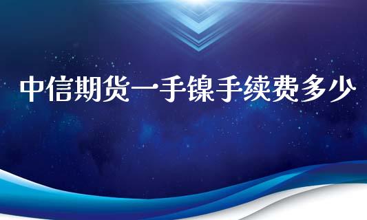 中信期货一手镍手续费多少