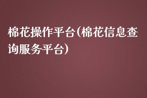 棉花操作平台(棉花信息查询服务平台)