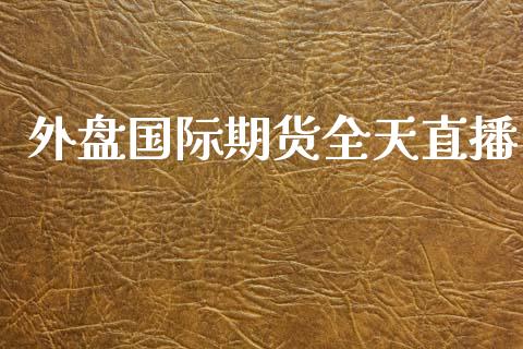 外盘国际期货全天直播