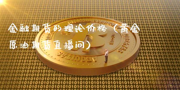 金融期货的理论价格（黄金原油期货直播间）