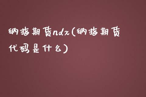 纳指期货ndx(纳指期货代码是什么)