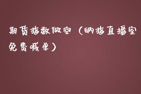 期货指数做空（纳指直播室免费喊单）