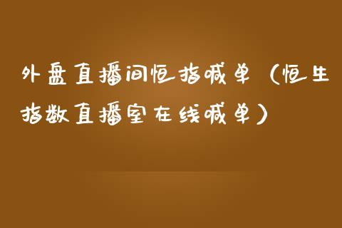 外盘直播间恒指喊单（恒生指数直播室在线喊单）