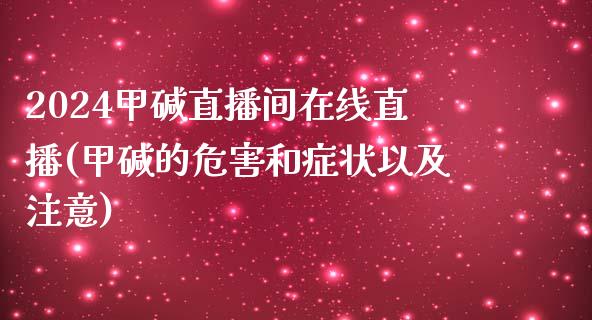 2024甲碱直播间在线直播(甲碱的危害和症状以及注意)