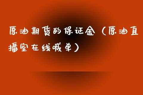 原油期货的保证金（原油直播室在线喊单）