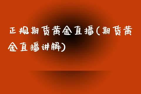 正规期货黄金直播(期货黄金直播讲解)