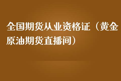 全国期货从业资格证（黄金原油期货直播间）