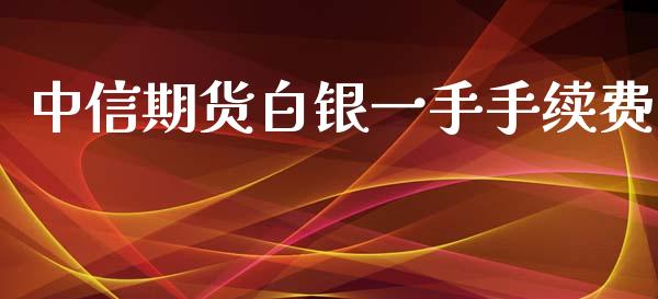 中信期货白银一手手续费