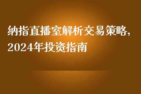 纳指直播室解析交易策略，2024年投资指南