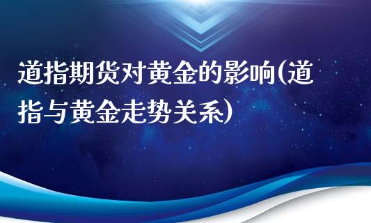 道指期货对黄金的影响(道指与黄金走势关系)