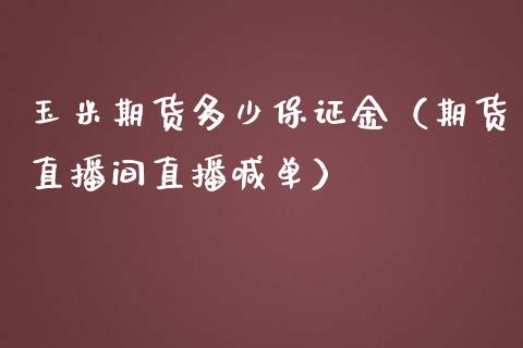 玉米期货多少保证金（期货直播间直播喊单）