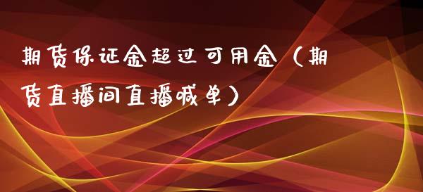 期货保证金超过可用金（期货直播间直播喊单）