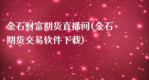 金石财富期货直播间(金石期货交易软件下载)