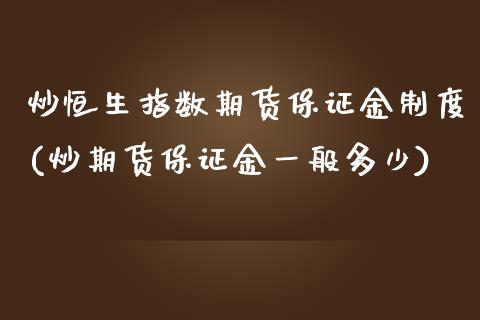 炒恒生指数期货保证金制度(炒期货保证金一般多少)