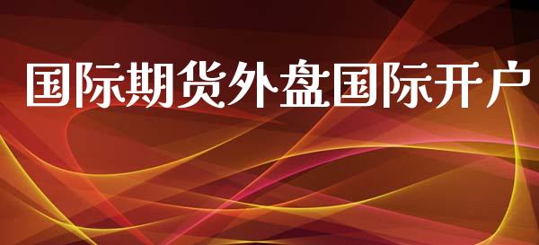 国际期货外盘国际开户