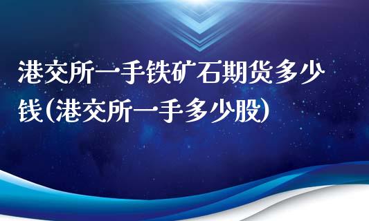 港交所一手铁矿石期货多少钱(港交所一手多少股)