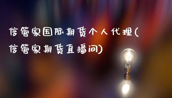 信管家国际期货个人代理(信管家期货直播间)