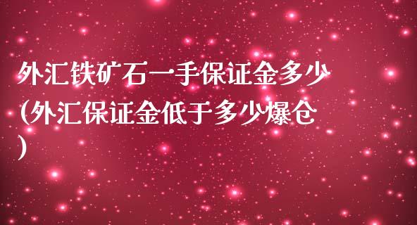 外汇铁矿石一手保证金多少(外汇保证金低于多少爆仓)