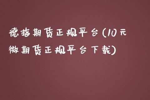 德指期货正规平台(10元微期货正规平台下载)