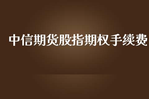 中信期货股指期权手续费