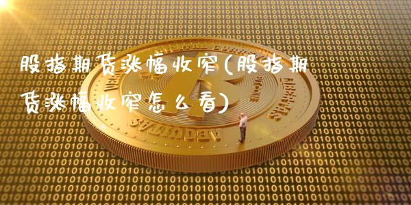 股指期货涨幅收窄(股指期货涨幅收窄怎么看)