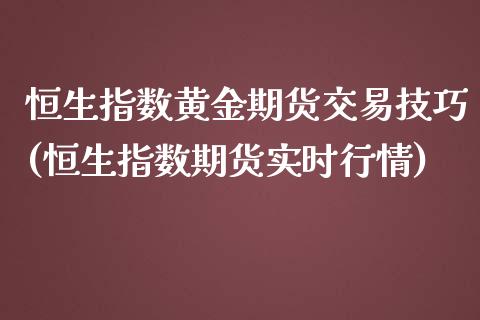 恒生指数黄金期货交易技巧(恒生指数期货实时行情)