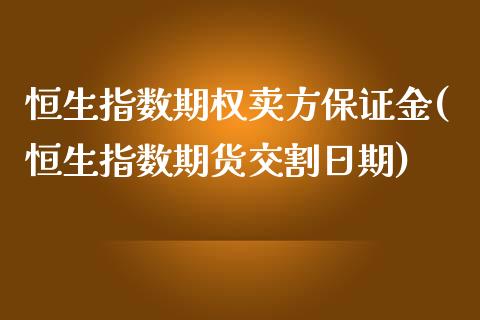 恒生指数期权卖方保证金(恒生指数期货交割日期)