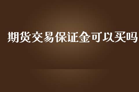 期货交易保证金可以买吗