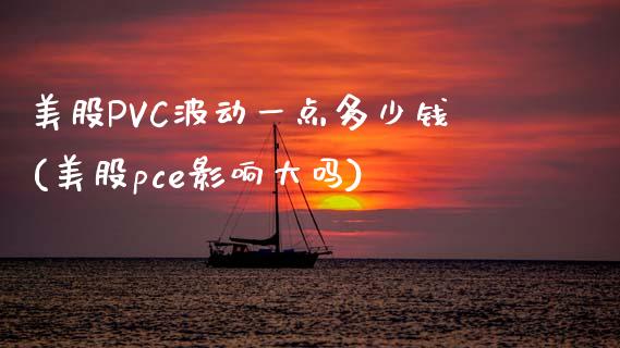 美股PVC波动一点多少钱(美股pce影响大吗)