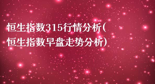 恒生指数315行情分析(恒生指数早盘走势分析)