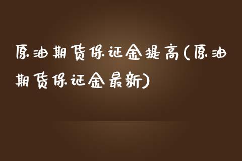 原油期货保证金提高(原油期货保证金最新)