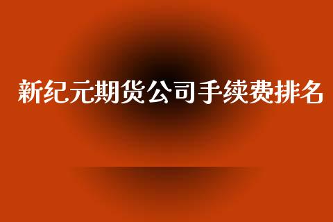 新纪元期货公司手续费排名