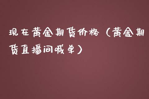 现在黄金期货价格（黄金期货直播间喊单）