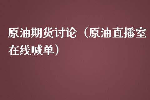 原油期货讨论（原油直播室在线喊单）