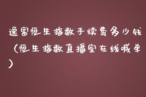 逸富恒生指数手续费多少钱（恒生指数直播室在线喊单）