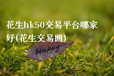 花生hk50交易平台哪家好(花生交易网)