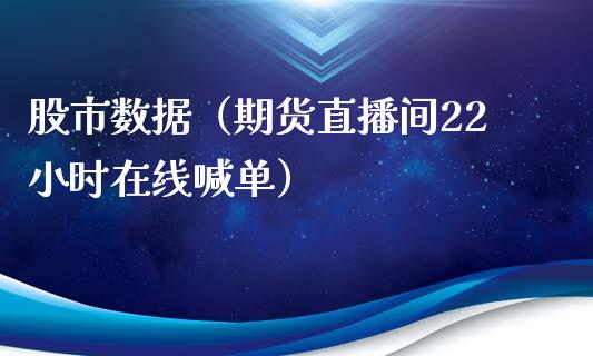 股市数据（期货直播间22小时在线喊单）