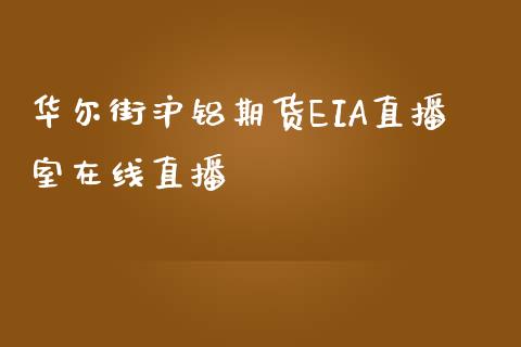 华尔街沪铝期货EIA直播室在线直播