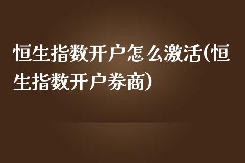 恒生指数开户怎么激活(恒生指数开户券商)