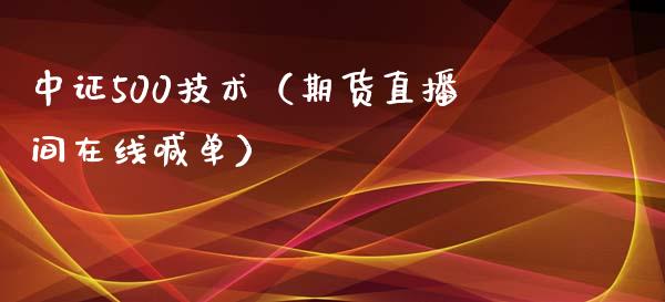 中证500技术（期货直播间在线喊单）